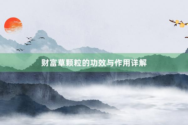 财富草颗粒的功效与作用详解